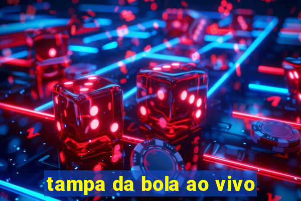 tampa da bola ao vivo